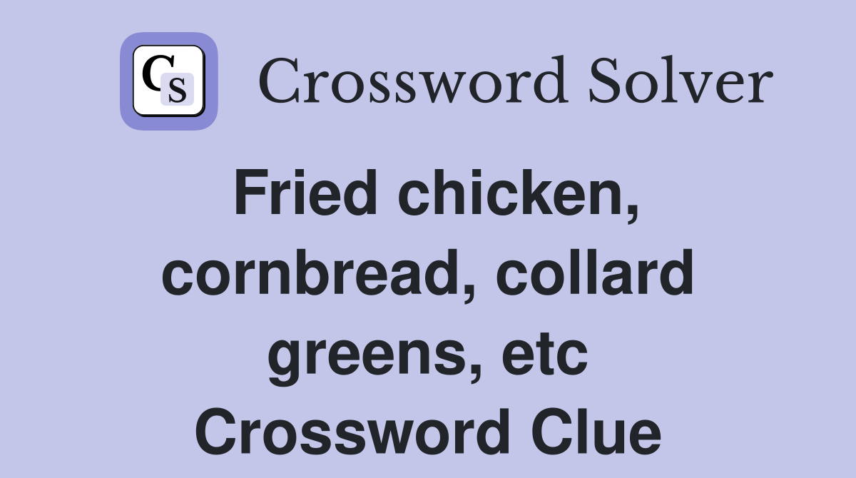 Fried chicken, cornbread, collard greens, etc. Crossword Clue Answers